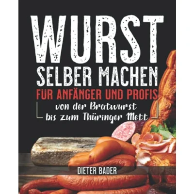 Abbildung von Wurst selber machen für Anfänger und Profis: von der Bratwurst bis zum Thüringer Mett