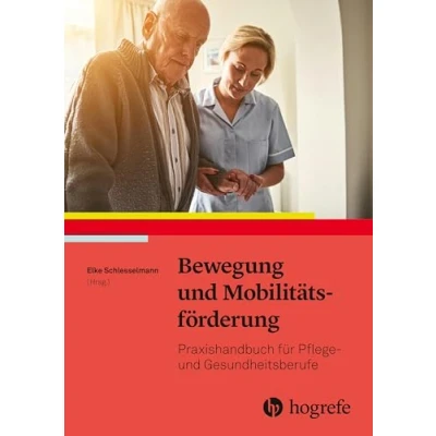 Abbildung von Bewegung und Mobilitätsförderung: Praxishandbuch für Pflege Gesundheitsberufe