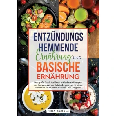 Abbildung von Entzündungshemmende Ernährung und Basische Ernährung: Das große 2 in 1 Kochbuch mit leckeren Rezepten zur Reduzierung von Entzündungen für einen optimalen Säure Basen Haushalt. Inkl. Ratgeber