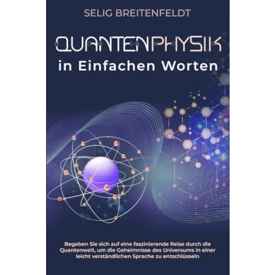 Abbildung von Quantenphysik in Einfachen Worten: Begeben Sie sich auf eine faszinierende Reise durch die Quantenwelt, um Geheimnisse des Universums einer leicht verständlichen Sprache zu entschlüsseln