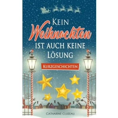 Abbildung von Kein Weihnachten ist auch keine Lösung Kurzgeschichten (Weihnachtliche Kurzgeschichten, Band 1)