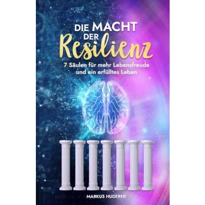 Abbildung von Die Macht der Resilienz: 7 Säulen für mehr Lebensfreude und ein erfülltes Leben (Menschliche Psychologie, Band 11)