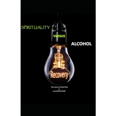 Abbildung von Spirituality versus Alcohol: My Freedom from Alcohol Addiction through The Law of Attraction Without Cravings or Replacement Medication