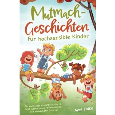 Abbildung von Mutmach Geschichten für hochsensible Kinder Ein kraftvolles Kinderbuch, das dir zeigt, warum deine Hochsensibilität eine zauberhafte Gabe ist