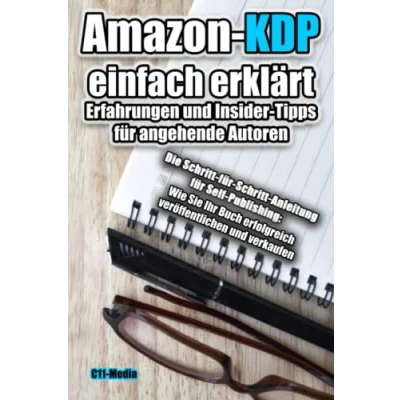 Abbildung von Amazon KDP einfach erklärt Erfahrungen und Insider Tipps für angehende Autoren: Die Schritt Anleitung Self Publishing: Wie Sie Ihr Buch erfolgreich veröffentlichen verkaufen