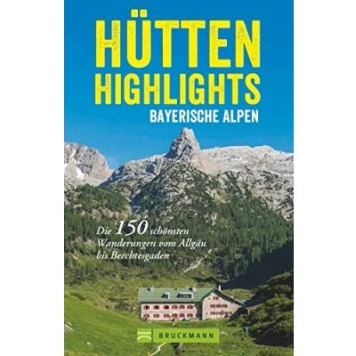 Abbildung von Hütten in den Alpen: Highlights Alpen. 150 Wanderungen Bayern, Österreich und Südtirol. Die schönsten Berghütten Touren dorthin ... vom Allgäu bis Berchtesgaden