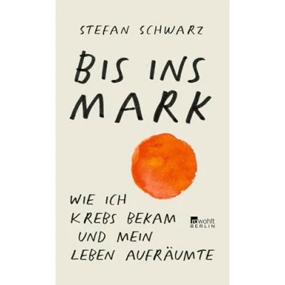 Abbildung von Bis ins Mark: Wie ich Krebs bekam und mein Leben aufräumte
