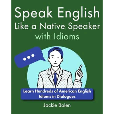 Abbildung von Speak English Like a Native Speaker with Idioms: Learn Hundreds of American Idioms in Dialogues (A+ for Intermediate)