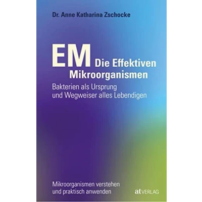 Abbildung von EM Die Effektiven Mikroorganismen: Bakterien als Ursprung und Wegweiser alles Lebendigen