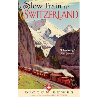 Abbildung von Slow Train to Switzerland: One Tour, Two Trips, 150 Years and a World of Change Apart