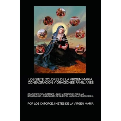 Abbildung von LOS SIETE DOLORES DE LA VIRGEN MARIA, CONSAGRACION Y ORACIONES FAMILIARES: PARA OBTENER UNION BENDICION FAMILIAR RECORDANDO NUESTRA MADRE MARIA