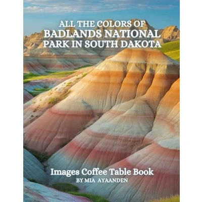 Abbildung von All The Colors of Badlands National Park in South Dakota Images Coffee Table Book for : a Visual Tour Beautiful AI Generated Pictures Designs ... Vacations &amp; Landscapes Lovers.