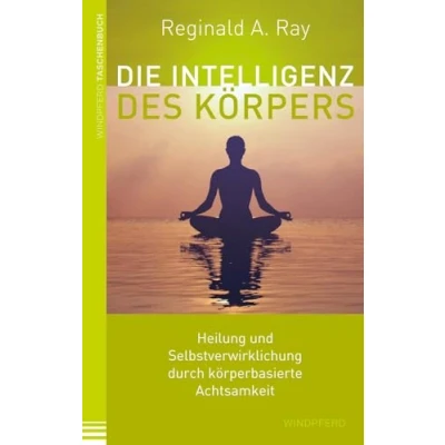 Abbildung von Die Intelligenz des Körpers: Heilung und Selbstverwirklichung durch körperbasierte Achtsamkeit