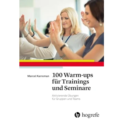 Abbildung von 100 Warm ups für Trainings und Seminare: Aktivierende Übungen Gruppen Teams