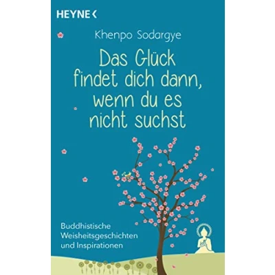 Abbildung von Das Glück findet dich dann, wenn du es nicht suchst: Buddhistische Weisheitsgeschichten und Inspirationen