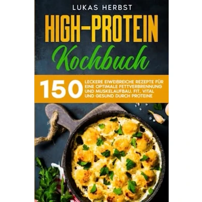 Abbildung von High Protein Kochbuch: 150 leckere eiweißreiche Rezepte für eine optimale Fettverbrennung und Muskelaufbau. Fit, vital gesund durch Protein.