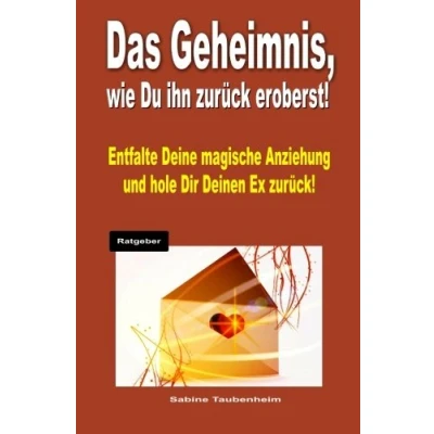 Abbildung von Das Geheimnis, wie Du Ihn zurück eroberst!: Entfalte Deine magische Anziehung und hole Dir Deinen Ex zurück!