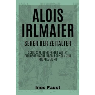 Abbildung von Alois Irlmaier: Seher der Zeitalter: Schicksal oder freier Wille? Philosophische Überlegungen zur Prophezeiung