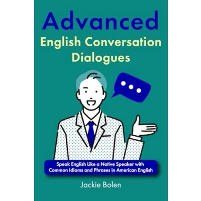 Abbildung von Advanced English Conversation Dialogues: Speak Like a Native Speaker with Common Idioms and Phrases in American