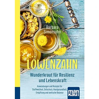 Abbildung von Löwenzahn Wunderkraut für Resilienz und Lebenskraft. Kompakt Ratgeber: Anwendungen Rezepte Stoffwechsel, Zellschutz, Hautgesundheit, Entgiftung seelische Balance