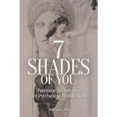 Abbildung von 7 Shades Of You: Feminine Archetypen der Psyche und Weiblichkeit