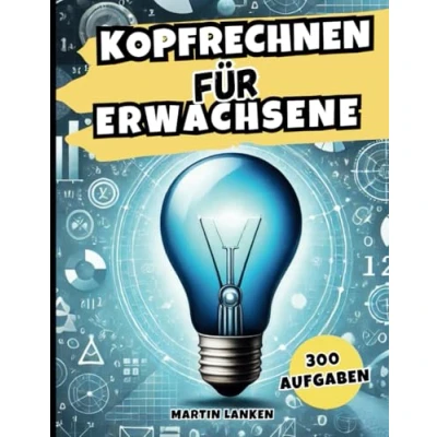 Abbildung von Kopfrechnen für Erwachsene: Das ideale Kopfrechenbuch Erwachsene mit allen wichtigen Rechenarten sowie Lösungsteil