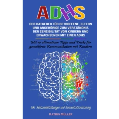 Abbildung von ADHS: DER RATGEBER FÜR BETROFFENE, ELTERN UND ANGEHÖRIGE ZUM VERSTÄNDNIS SENSIBILITÄT VON KINDERN ERWACHSENEN Mit EINER ADHS. 10 ultimativen Tipps &amp; Tricks für gewaltfreie Kommunikation