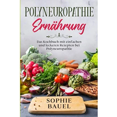 Abbildung von Polyneuropathie Ernährung: Das Kochbuch mit einfachen und leckeren Rezepten bei