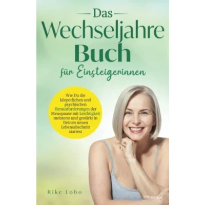 Abbildung von Das Wechseljahre Buch für Einsteigerinnen: Wie Du die körperlichen und psychischen Herausforderungen der Menopause mit Leichtigkeit meisterst gestärkt in Deinen neuen Lebensabschnitt startest