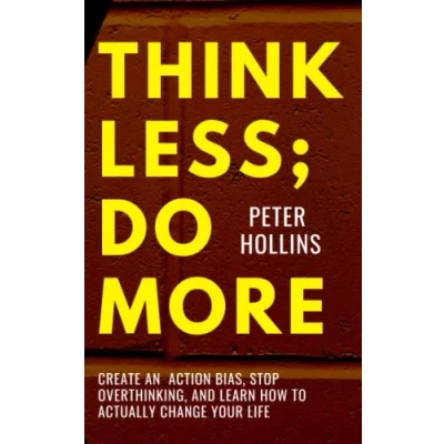 Abbildung von Think Less; Do More: Create An Action Bias, Stop Overthinking, and Learn How to Actually Change Your Life (Live a Disciplined Life, Band 15)