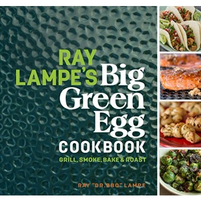 Abbildung von Ray Lampe&#039;s Big Green Egg Cookbook: Grill, Smoke, Bake &amp; Roast (Volume 3)