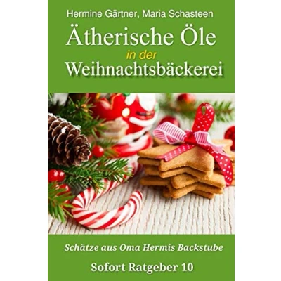 Abbildung von Ätherische Öle in der Weihnachtsbäckerei: Schätze aus Oma Hermis Backstube (Sofort Ratgeber, Band 10)