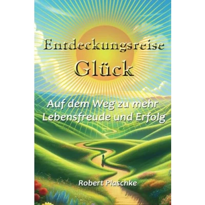 Abbildung von Entdeckungsreise Glück: Auf dem Weg zu mehr Lebensfreude und Erfolg