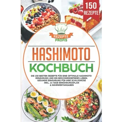 Abbildung von Hashimoto Kochbuch: Die 150 besten Rezepte für eine optimale Ernährung und ein beschwerdefreies Leben. Gesunde Ihre Schilddrüse inkl. 14 Tage Ernährungsplan &amp; Nährwertangaben