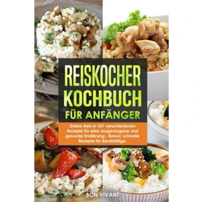 Abbildung von Reiskocher Kochbuch für Anfänger Erlebe Reis in 101 verschiedenen Rezepte eine ausgewogene und gesunde Ernährung Bonus: schnelle Berufstätige