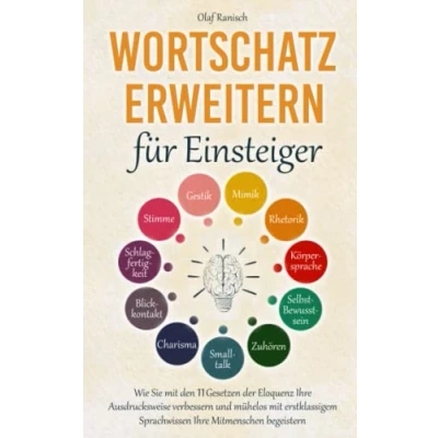Abbildung von Wortschatz erweitern für Einsteiger: Wie Sie mit den 11 Gesetzen der Eloquenz Ihre Ausdrucksweise verbessern und mühelos erstklassigem Sprachwissen Mitmenschen begeistern