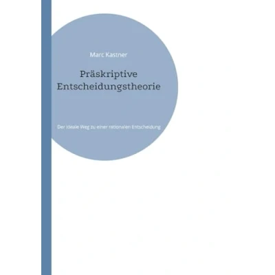 Abbildung von Präskriptive Entscheidungstheorie: Der ideale Weg zu einer rationalen Entscheidung