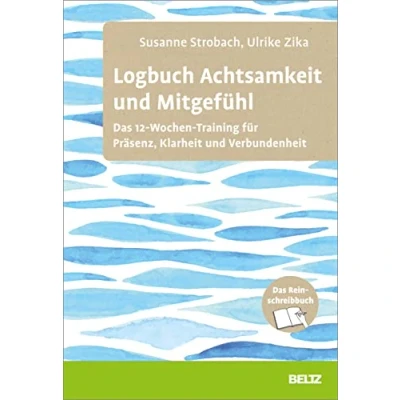 Abbildung von Logbuch Achtsamkeit und Mitgefühl: Das 12 Wochen Training für Präsenz, Klarheit Verbundenheit. Reinschreibbuch (Logbücher)