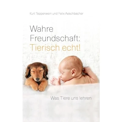 Abbildung von Wahre Freundschaft: Tierisch echt!: Was Tiere uns lehren