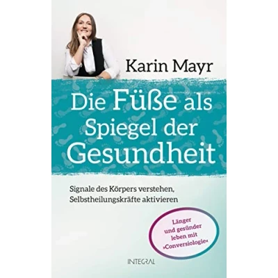 Abbildung von Die Füße als Spiegel der Gesundheit: Signale des Körpers verstehen, Selbstheilungskräfte aktivieren. Länger und gesünder leben mit »Conversiologie«