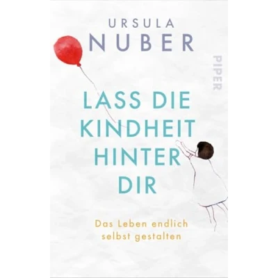 Abbildung von Lass die Kindheit hinter Dir: Das Leben endlich selbst gestalten