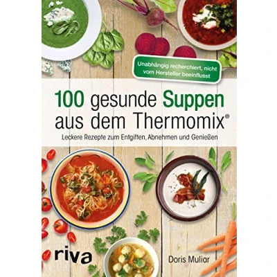 Abbildung von 100 gesunde Suppen aus dem Thermomix®: Leckere Rezepte zum Entgiften, Abnehmen und Genießen (Rezepte für den Thermomix, Band 6)