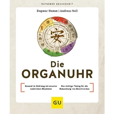 Abbildung von die Organuhr: Gesund im Einklang mit unseren natürlichen Rhythmen / Das richtige Timing für Behandlung von Beschwerden (GU Ratgeber Gesundheit)