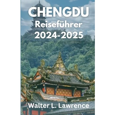 Abbildung von CHENGDU REISEFÜHRER 2024 2025: Umfassende Einblicke und praktische Tipps für eine unvergessliche Reise