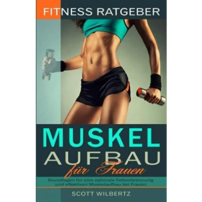 Abbildung von Fitness Ratgeber: Muskelaufbau für Frauen: Grundlagen eine optimale Fettverbrennung und effektiven bei Frauen