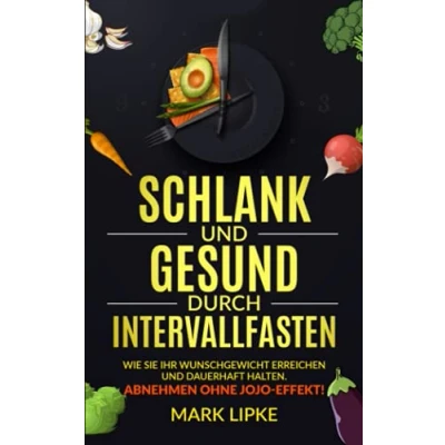 Abbildung von SCHLANK UND GESUND DURCH INTERVALLFASTEN: WIE SIE IHR WUNSCHGEWICHT ERREICHEN DAUERHAFT HALTEN ABNEHMEN OHNE JOJO EFFEKT