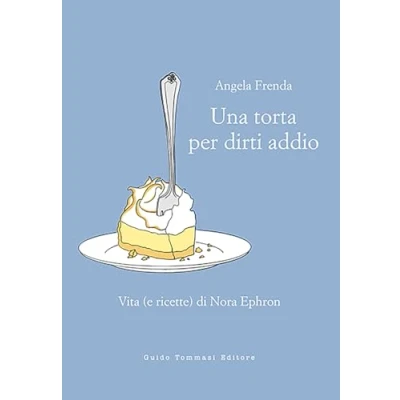 Abbildung von Una torta per dirti addio. Vita (e ricette) di Nora Ephron (Parole in pentola)