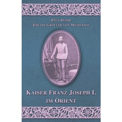 Abbildung von Kaiser Franz Joseph I. im Orient: Der Bericht des kaiserlichen Reisegefolges (Sissi Reihe, Band 30)