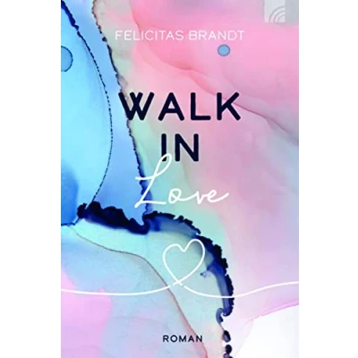 Abbildung von Walk in LOVE: Roman (Felicitas Brandt, Faith.Hope.Love)