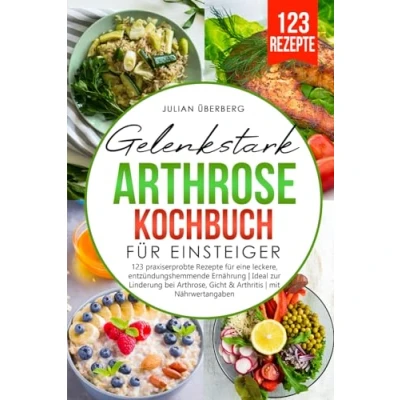 Abbildung von Gelenkstark Arthrose Kochbuch für Einsteiger: 123 praxiserprobte Rezepte eine leckere, entzündungshemmende Ernährung Ideal zur Linderung bei Arthrose, Gicht &amp; Arthritis mit Nährwertangaben
